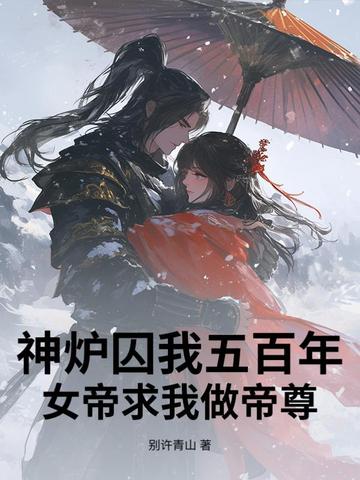 神炉囚我五百年，女帝求我做帝尊神炉囚我五百年，女帝求我做帝尊