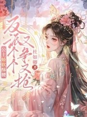 公主娇软酥腰，反派个个又争又抢公主娇软酥腰，反派个个又争又抢